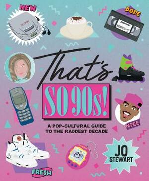 That's So '90s!: A Pop-Cultural Guide to the Raddest Decade by Jo Stewart