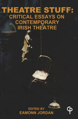 Theatre Stuff; Critical Essays on Contemporary Irish Theatre by 