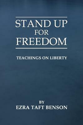 Stand Up for Freedom: Teachings on Liberty by Ezra Taft Benson, Brian Mecham