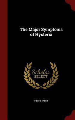 The Major Symptoms of Hysteria by Pierre Janet