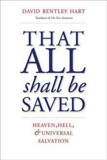 That All Shall Be Saved: Heaven, Hell, and Universal Salvation by David Bentley Hart