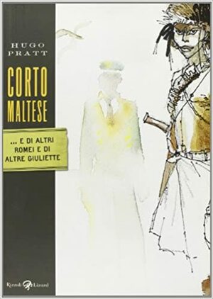 Corto Maltese: ... e di altri Romei e di altre Giuliette by Hugo Pratt