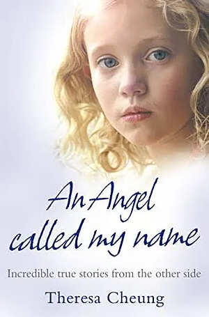 An Angel Called My Name: Incredible True Stories from the Other Side by Theresa Cheung, Theresa Cheung