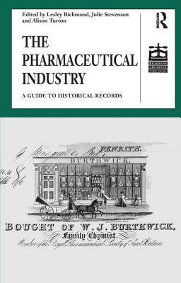 The Pharmaceutical Industry: A Guide to Historical Records by Julie Stevenson, Lesley Richmond