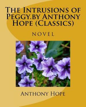 The Intrusions of Peggy.by Anthony Hope (Classics) by Anthony Hope