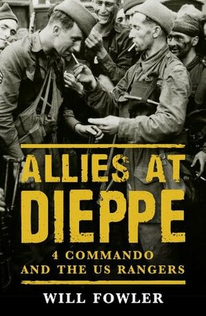 Allies at Dieppe: 4 Commando and the US Rangers: 4 Commando and the US Rangers: Operation Cauldron by Will Fowler