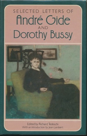 Selected Letters of André Gide & Dorothy Bussy by Dorothy Bussy, Richard Tedeschi, Jean Lambert, André Gide