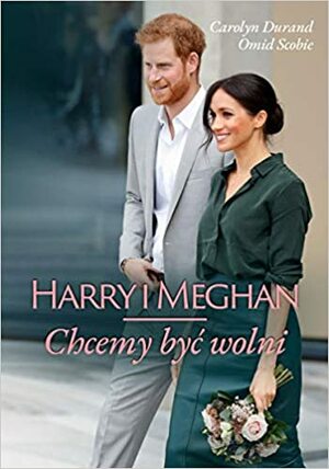 Harry i Meghan. Chcemy być wolni by Omid Scobie, Carolyn Durand