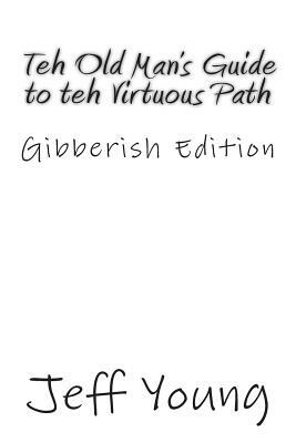 Teh Old Man's Guide to teh Virtuous Path: Gibberish Edition by Jeff Young