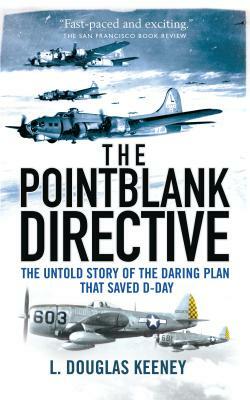 The Pointblank Directive: The Untold Story of the Daring Plan That Saved D-Day by L. Douglas Keeney