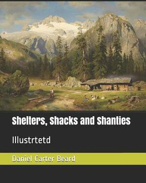 Shelters, Shacks and Shanties: Illustrtetd by Daniel Carter Beard