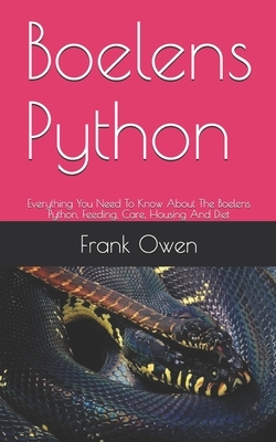 Boelens Python: Everything You Need To Know About The Boelens Python, Feeding, Care, Housing And Diet by Frank Owen