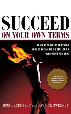 Succeed on Your Own Terms: Lessons from Top Achievers Around the World on Developing Your Unique Potential by Patrick Sweeney, Herb Greenberg