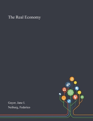 The Real Economy by Jane I. Guyer, Federico Neiburg