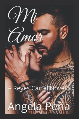 Mi Amor: A Reyes Cartel Novella by Angela Peña