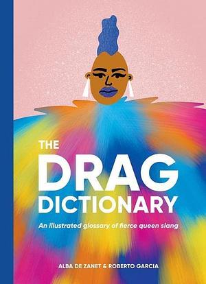 Drag Dictionary: An Illustrated Glossary of Fierce Queen Slang by Roberto Garcia, Alba de Zanet