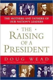 The Raising of a President: The Mothers and Fathers of Our Nation's Leaders by Doug Wead