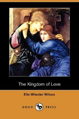The Kingdom of Love (Dodo Press) by Ella Wheeler Wilcox