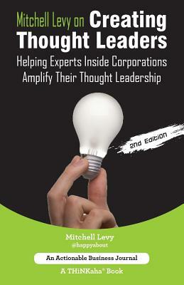 Mitchell Levy on Creating Thought Leaders (2nd Edition): Helping Experts Inside of Corporations Amplify Their Thought Leadership by Mitchell Levy
