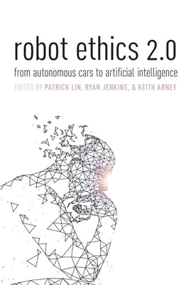 Robot Ethics 2.0: From Autonomous Cars to Artificial Intelligence by 