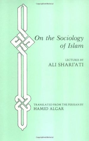 On the Sociology of Islam: Lectures by Ali Shariati, Hamid Algar