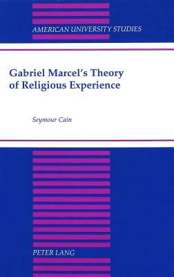 Gabriel Marcel's Theory of Religious Experience by Seymour Cain