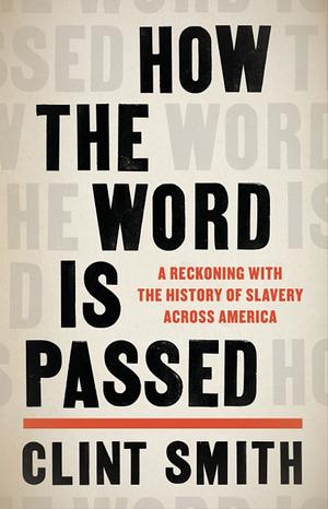 How the World Is Passed: Reckoning with the History of Slavery Across America by Clint Smith