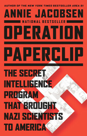 Operation Paperclip: The Secret Intelligence Program that Brought Nazi Scientists to America by Annie Jacobsen