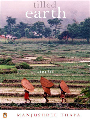 Tilled Earth : Stories by Manjushree Thapa