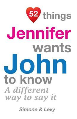 52 Things Jennifer Wants John To Know: A Different Way To Say It by Levy, J. L. Leyva, Simone