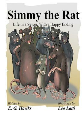 Simmy the Rat: Life in a Sewer, With a Happy Ending by E. G. Hawks