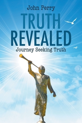 Truth Revealed: Journey Seeking Truth by John Perry