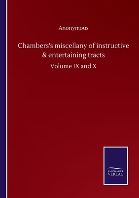 Chambers's miscellany of instructive & entertaining tracts: Volume IX and X by Robert Chambers