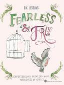 Fearless and Free Six Lessons: Experiencing Healing and Wholeness in Christ by Lisa Brenninkmeyer