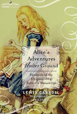 Alice's Adventures Under Ground: Facsimile of the Original 1864 Author's Manuscript by Lewis Carroll