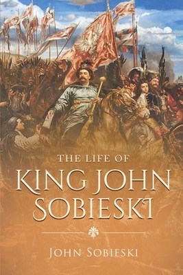 The Life of King John Sobieski by Wyatt North, John Sobieski