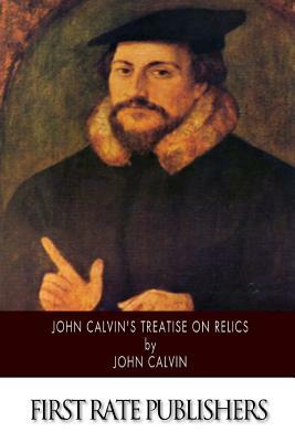John Calvin's Treatise on Relics by John Calvin
