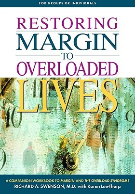 Restoring Margin to Overloaded Lives: A Companion Workbook to Margin and the Overload Syndrome by Richard A. Swenson
