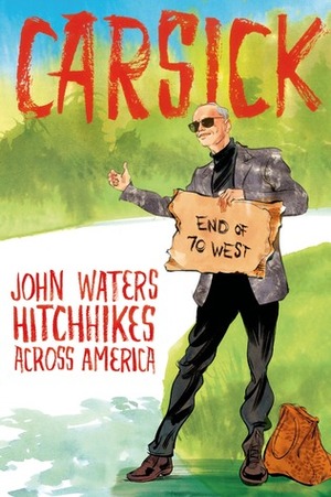 Carsick: John Waters Hitchhikes Across America by John Waters