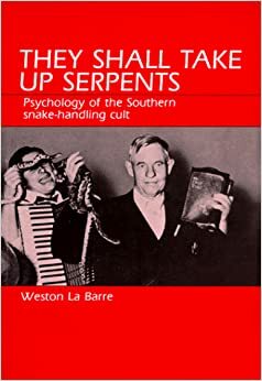 They Shall Take Up Serpents: Psychology of the Southern Snake-Handling Cult by Weston La Barre