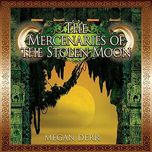 The Mercenaries of the Stolen Moon by Megan Derr