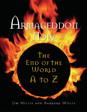 Armageddon Now: The End of the World A to Z by Barbara Willis, Jim Willis