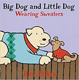 Big Dog and Little Dog Wearing Sweaters: Big Dog and Little Dog Board Books by Dav Pilkey
