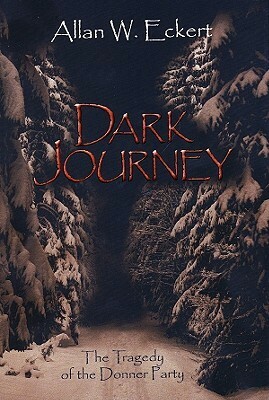 Dark Journey: The Tragedy of the Donner Party by Allan W. Eckert