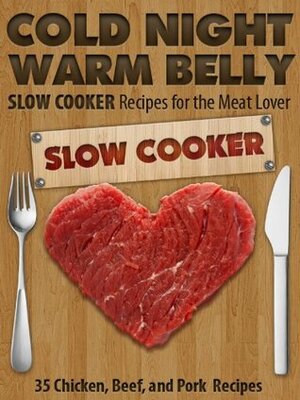 Cold Night Warm Belly: 35 Chicken, Beef, and Pork Slow Cooker Recipes For the Meat Lover (Cold Night Warm Belly Slow Cooker Recipes) by Paul Allen, Little Pearl