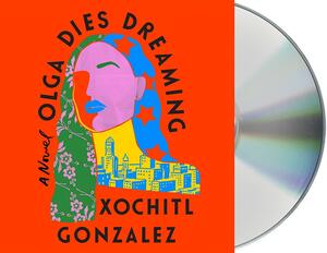 Olga Dies Dreaming by Xochitl Gonzalez