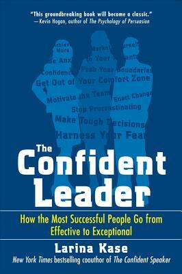 The Confident Leader: How the Most Successful People Go from Effective to Exceptional by Larina Kase