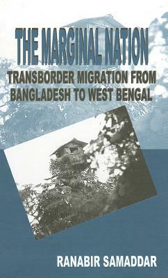 The Marginal Nation: Transborder Migration from Bangladesh to West Bengal by Ranabir Samaddar