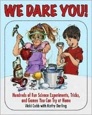 We Dare You!: Hundreds of Science Bets, Challenges, and Experiments You Can Do at Home by Kathy Darling, Vicki Cobb