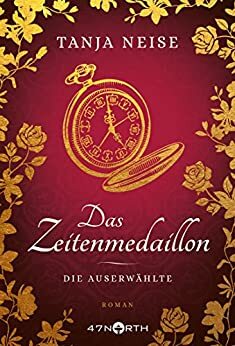 Die Auserwählte (Das Zeitenmedaillon #1) by Tanja Neise